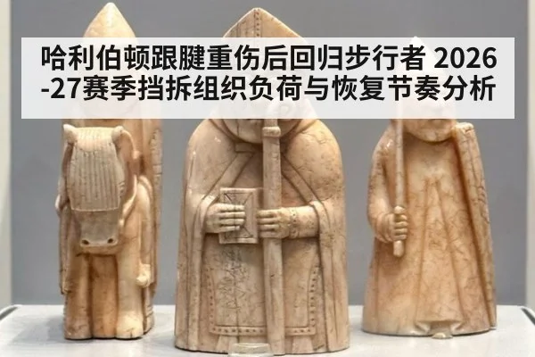 哈利伯顿跟腱重伤后回归步行者 2026-27赛季挡拆组织负荷与恢复节奏分析